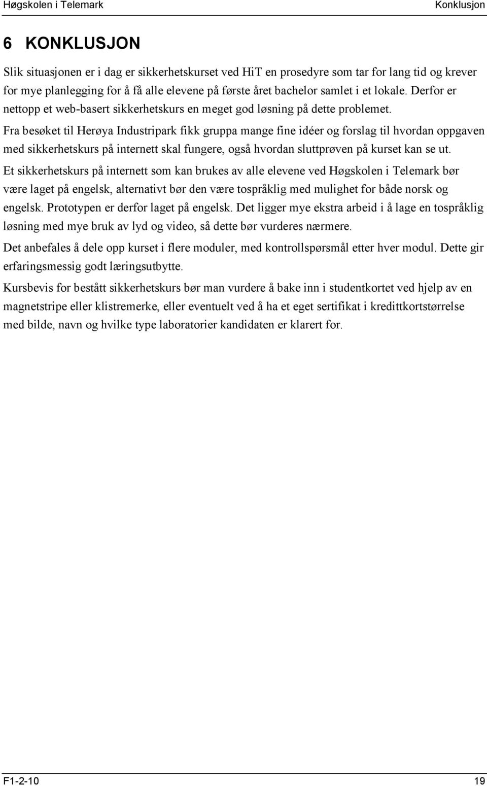 Fra besøket til Herøya Industripark fikk gruppa mange fine idéer og forslag til hvordan oppgaven med sikkerhetskurs på internett skal fungere, også hvordan sluttprøven på kurset kan se ut.