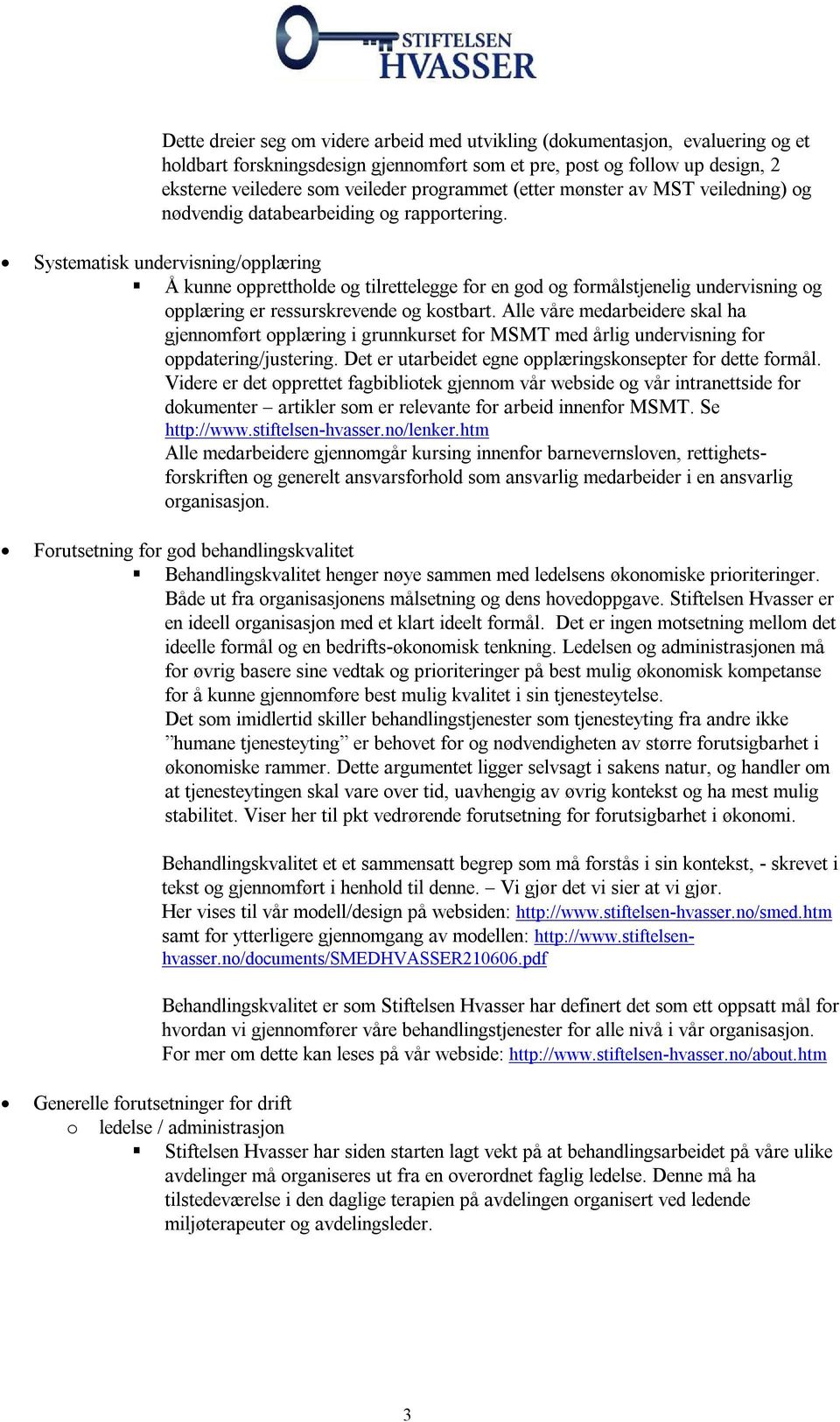 Systematisk undervisning/opplæring Å kunne opprettholde og tilrettelegge for en god og formålstjenelig undervisning og opplæring er ressurskrevende og kostbart.