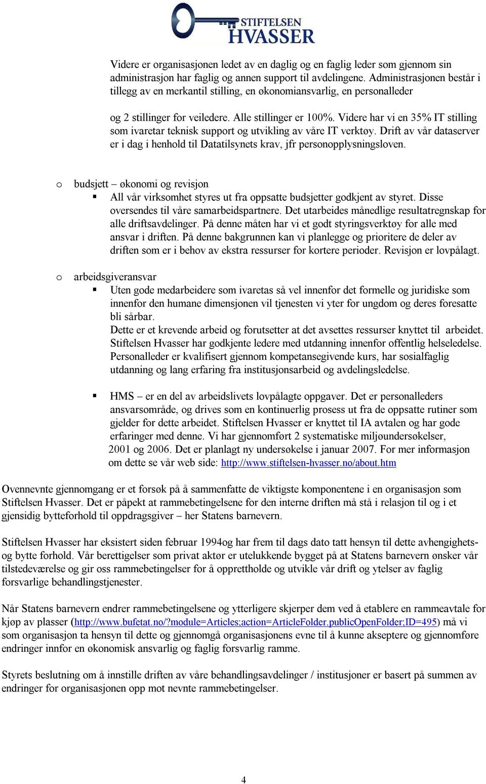 Videre har vi en 35% IT stilling som ivaretar teknisk support og utvikling av våre IT verktøy. Drift av vår dataserver er i dag i henhold til Datatilsynets krav, jfr personopplysningsloven.