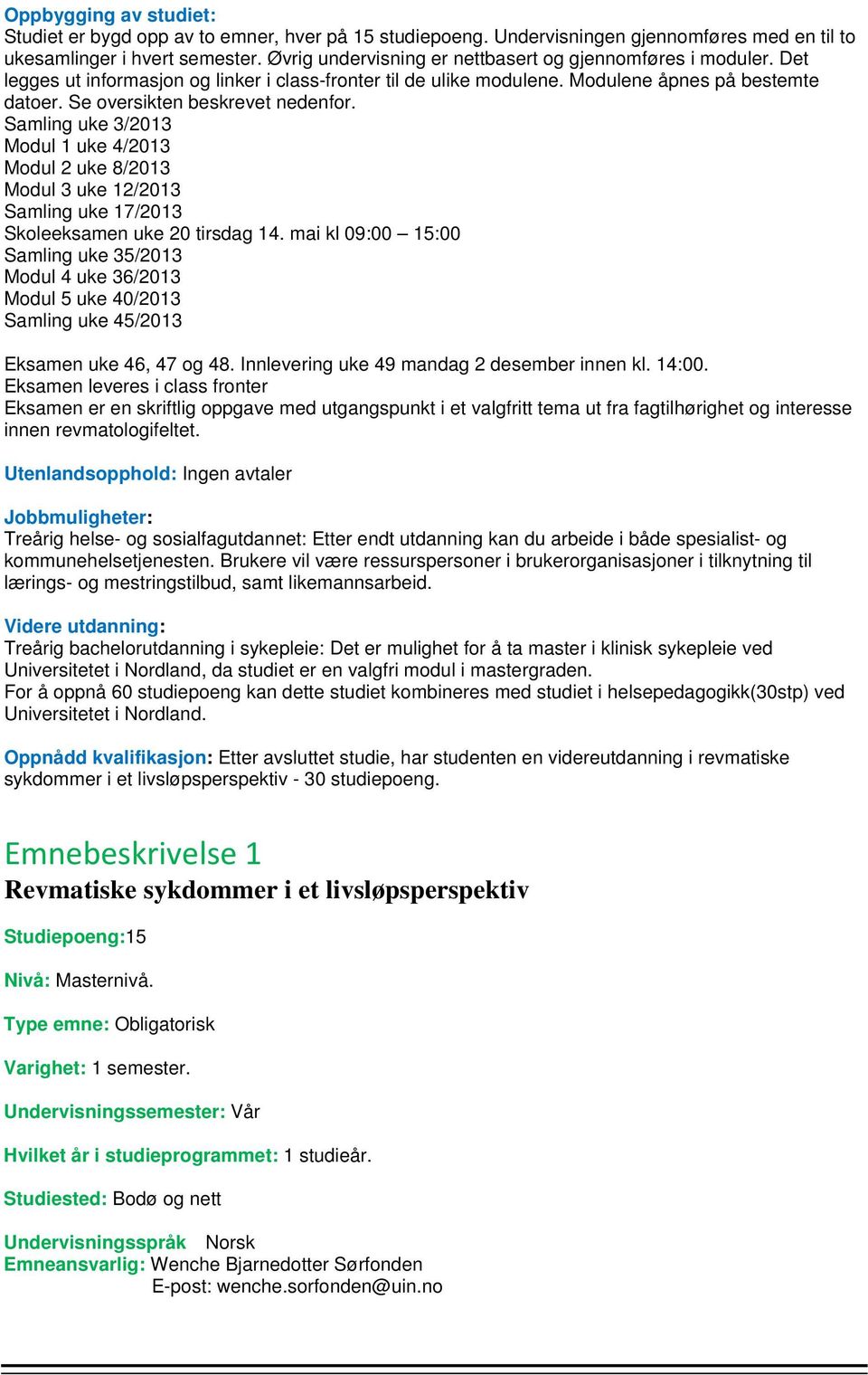 Se oversikten beskrevet nedenfor. Samling uke 3/2013 Modul 1 uke 4/2013 Modul 2 uke 8/2013 Modul 3 uke 12/2013 Samling uke 17/2013 Skoleeksamen uke 20 tirsdag 14.