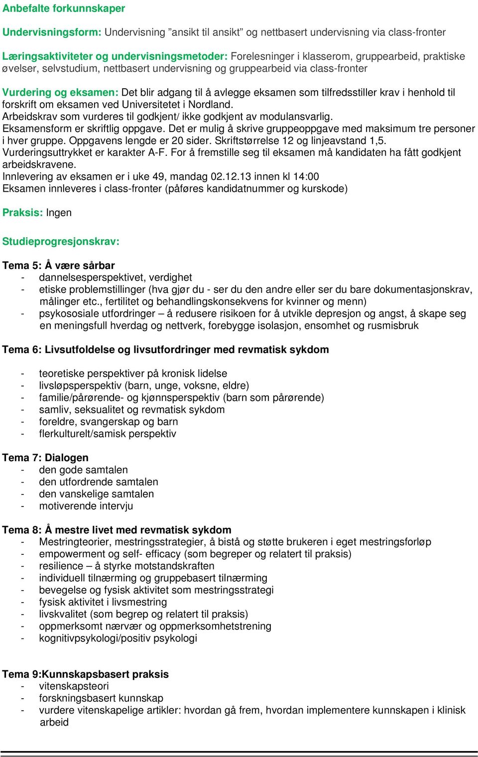 til forskrift om eksamen ved Universitetet i Nordland. Arbeidskrav som vurderes til godkjent/ ikke godkjent av modulansvarlig. Eksamensform er skriftlig oppgave.