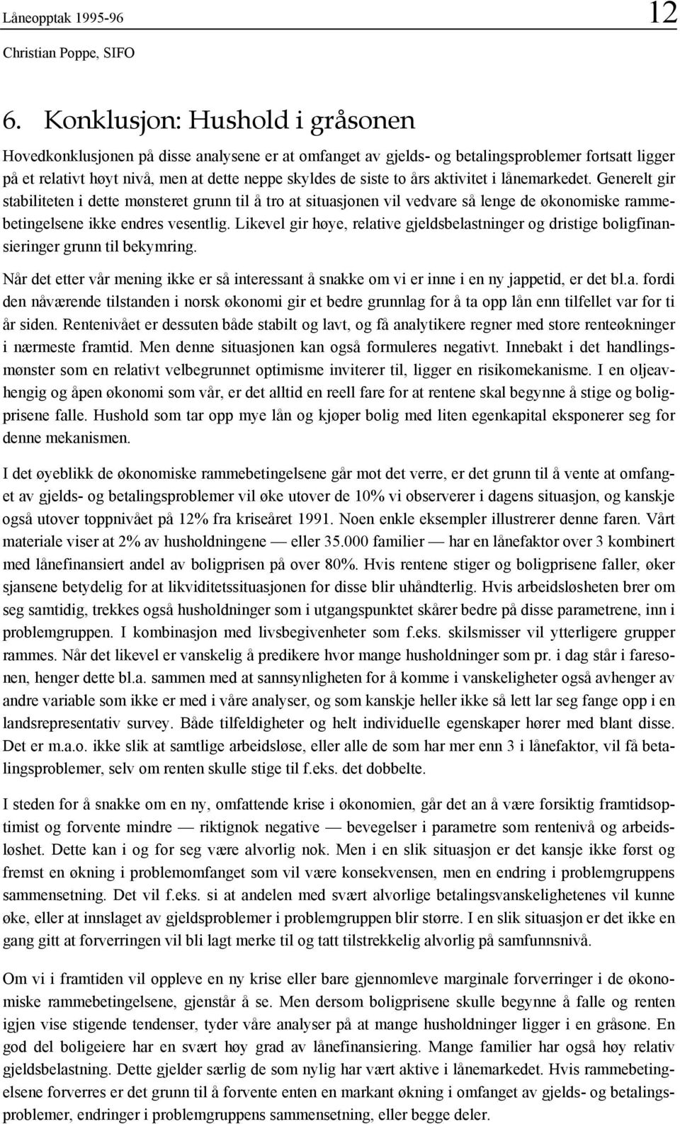 års aktivitet i lånemarkedet. Generelt gir stabiliteten i dette mønsteret grunn til å tro at situasjonen vil vedvare så lenge de økonomiske rammebetingelsene ikke endres vesentlig.