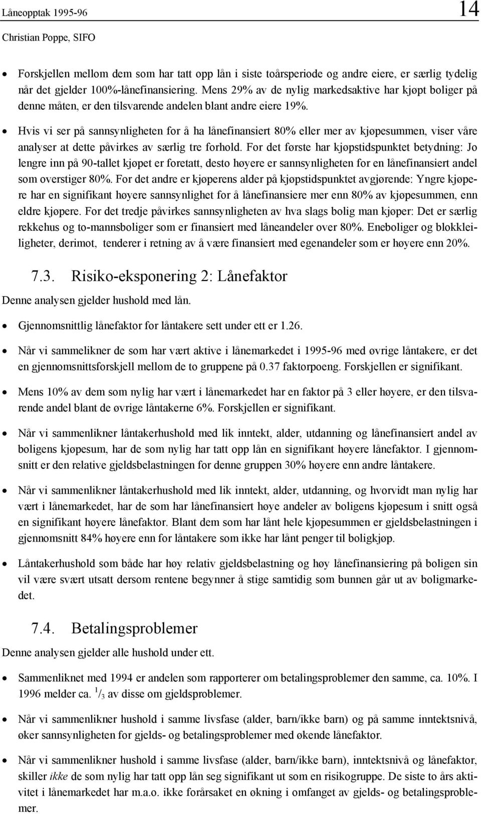 Hvis vi ser på sannsynligheten for å ha lånefinansiert 80% eller mer av kjøpesummen, viser våre analyser at dette påvirkes av særlig tre forhold.