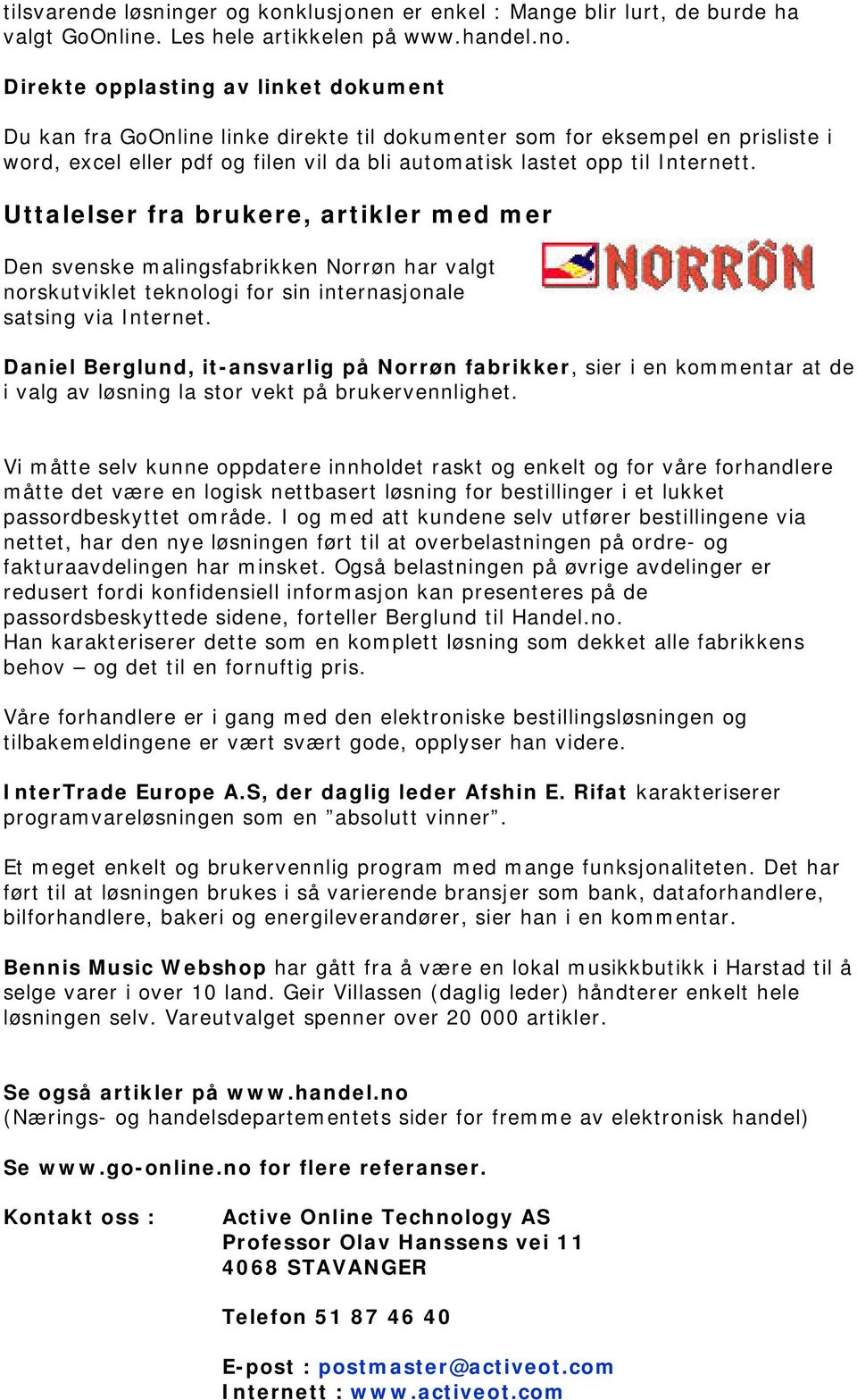 Uttalelser fra brukere, artikler med mer Den svenske malingsfabrikken Norrøn har valgt norskutviklet teknologi for sin internasjonale satsing via Internet.