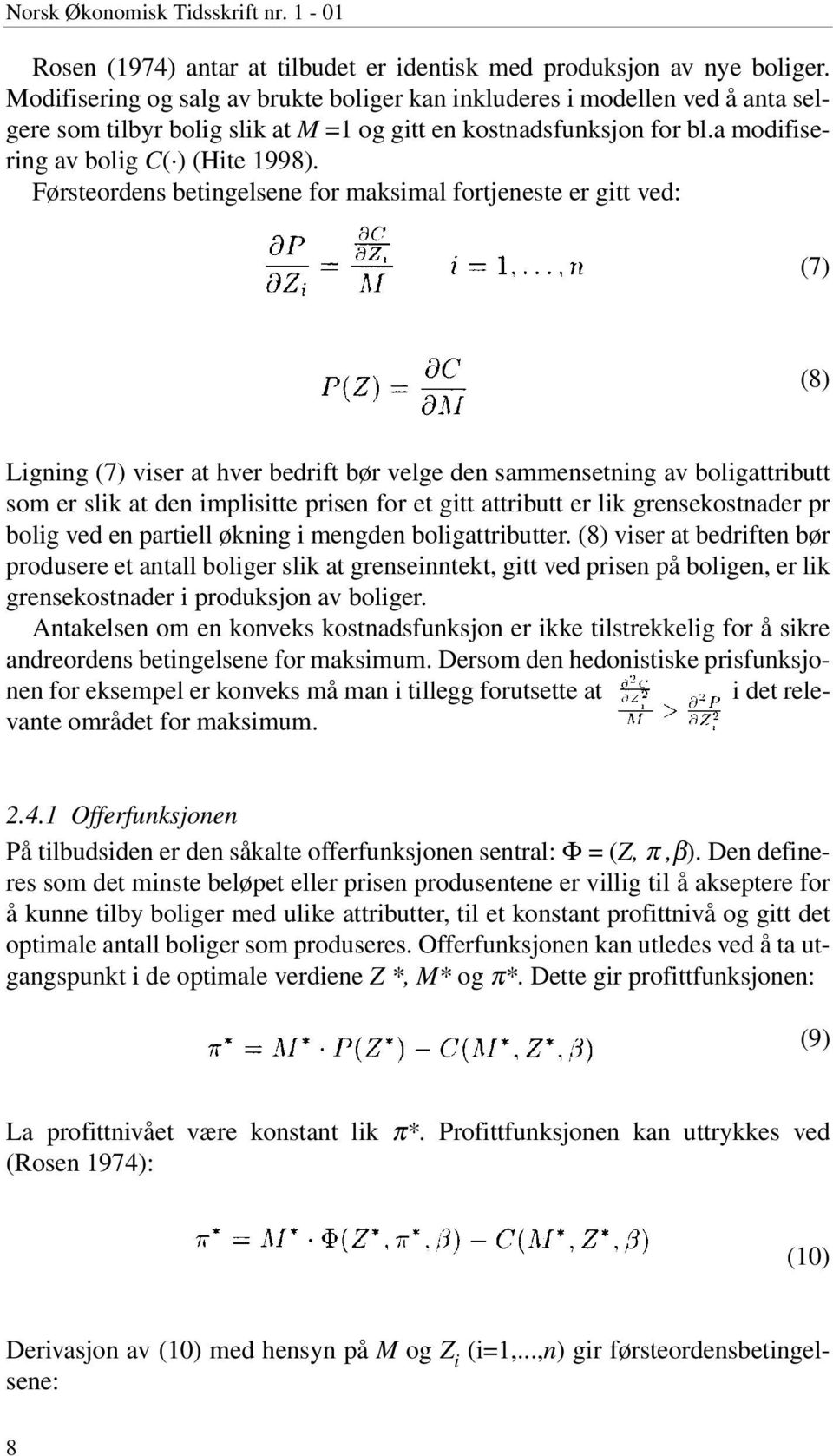 Førsteordens betingelsene for maksimal fortjeneste er gitt ved: (7) (8) Ligning (7) viser at hver bedrift bør velge den sammensetning av boligattributt som er slik at den implisitte prisen for et