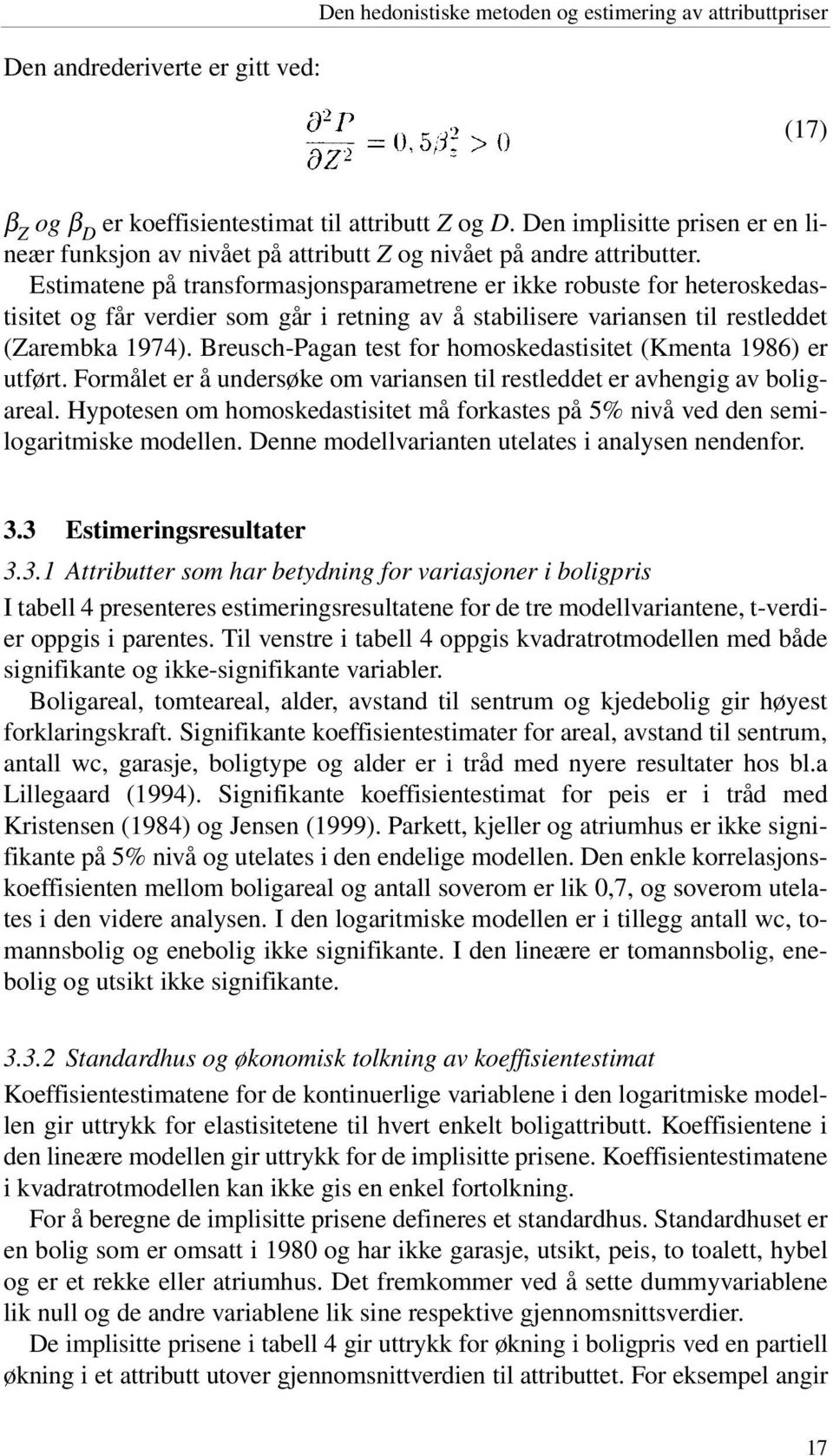 Estimatene på transformasjonsparametrene er ikke robuste for heteroskedastisitet og får verdier som går i retning av å stabilisere variansen til restleddet (Zarembka 1974).