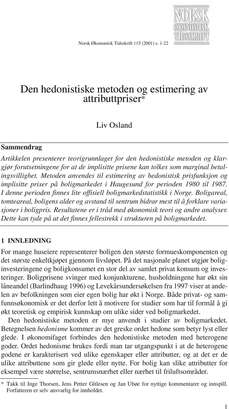 implisitte prisene kan tolkes som marginal betalingsvillighet. Metoden anvendes til estimering av hedonistisk prisfunksjon og implisitte priser på boligmarkedet i Haugesund for perioden 1980 til 1987.