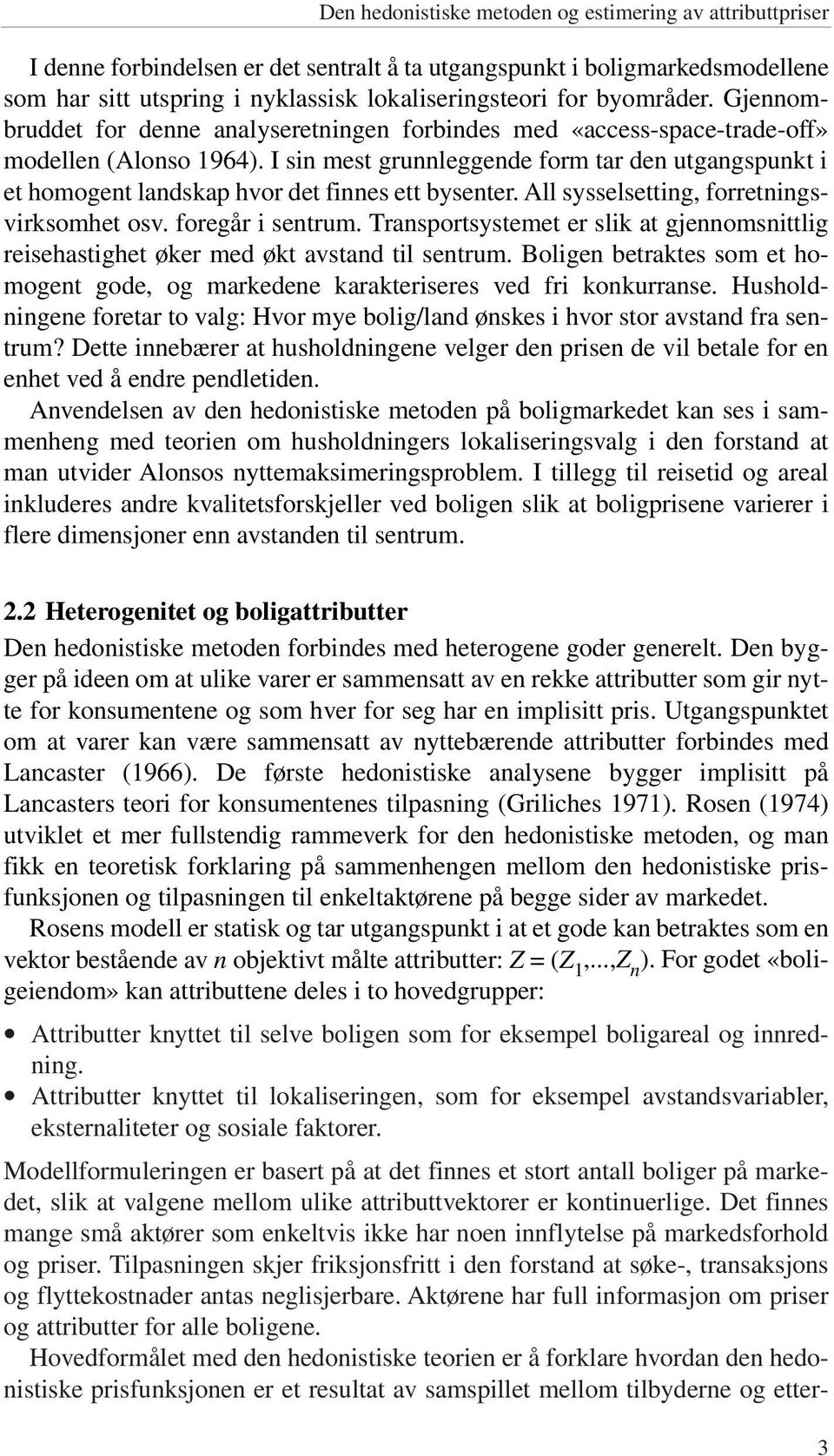 I sin mest grunnleggende form tar den utgangspunkt i et homogent landskap hvor det finnes ett bysenter. All sysselsetting, forretningsvirksomhet osv. foregår i sentrum.