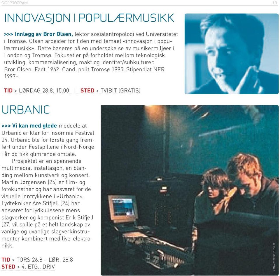 Cand. polit Tromsø 1995. Stipendiat NFR 1997. TID > LØRDAG 28.8, 15.00 STED > TVIBIT [GRATIS] URBANIC >>> Vi kan med glede meddele at Urbanic er klar for Insomnia Festival 04.