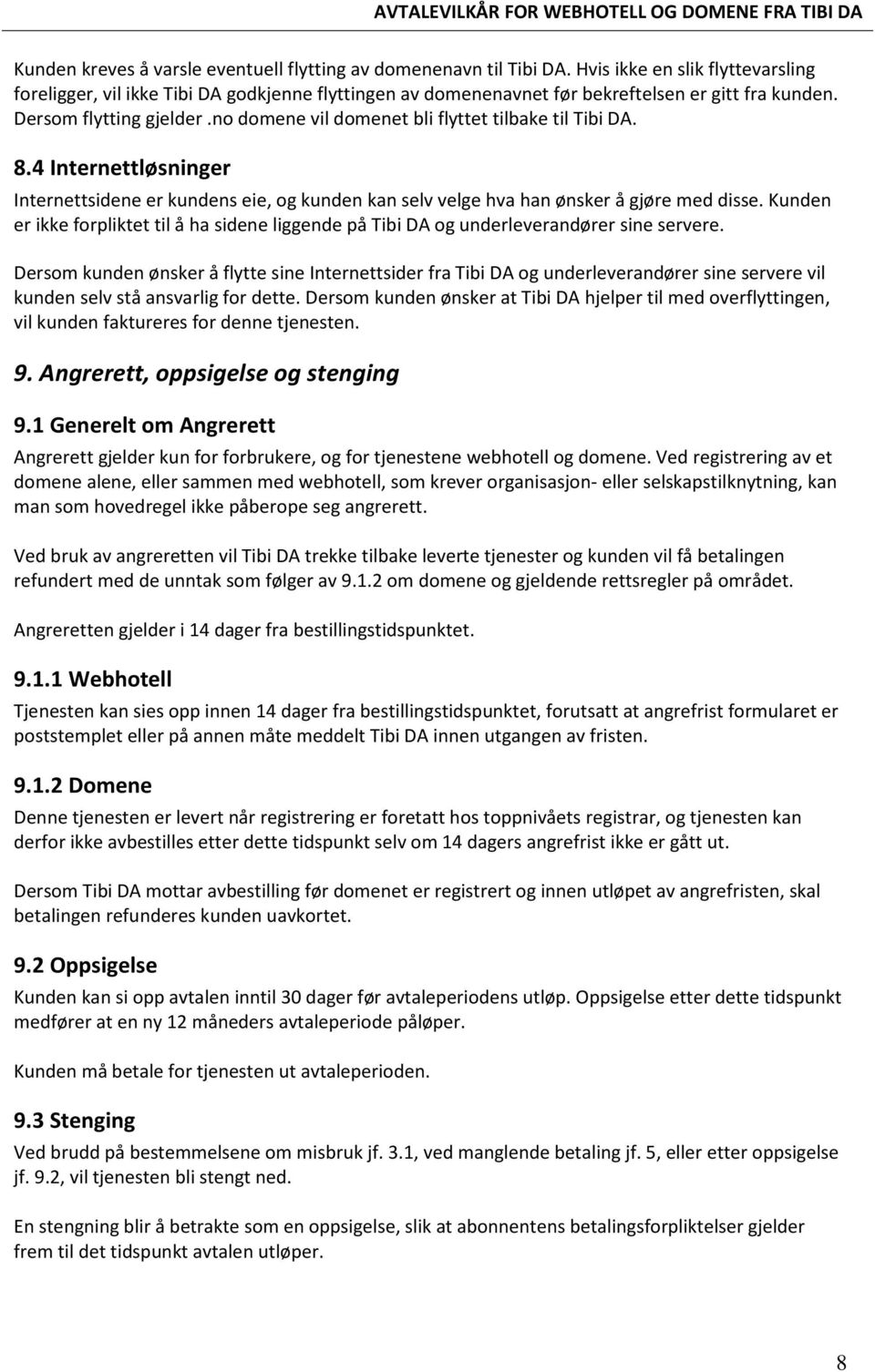 no domene vil domenet bli flyttet tilbake til Tibi DA. 8.4 Internettløsninger Internettsidene er kundens eie, og kunden kan selv velge hva han ønsker å gjøre med disse.