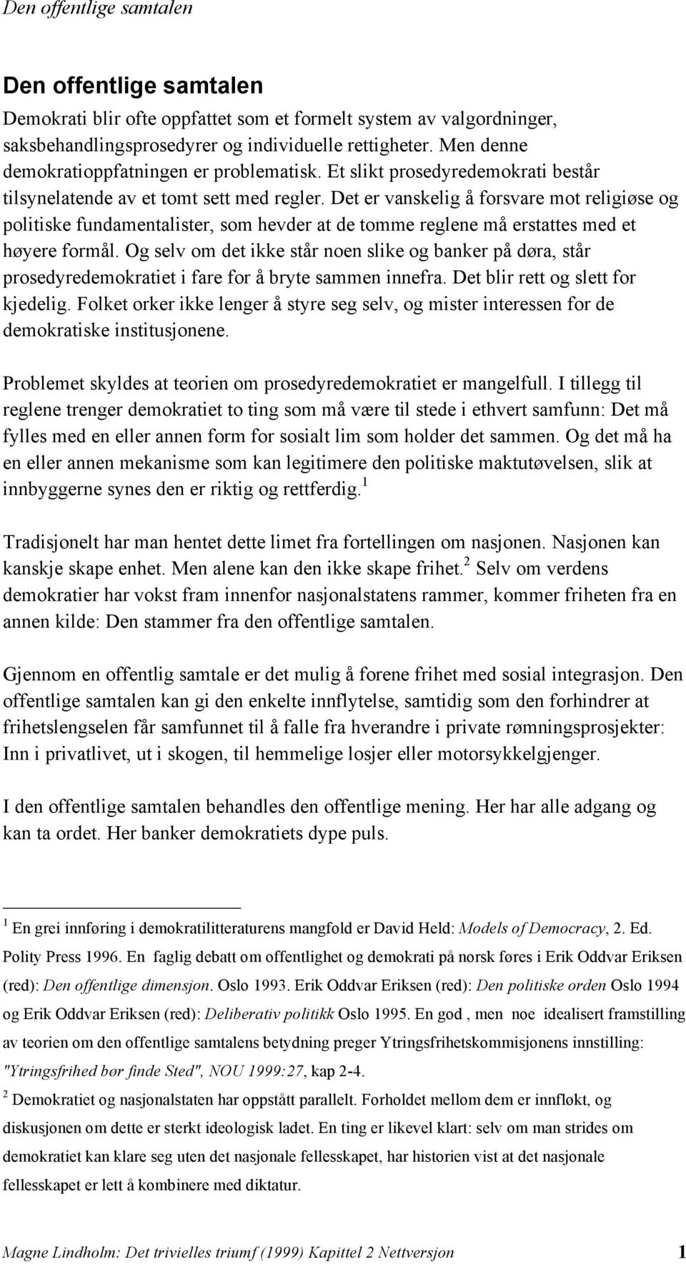 Det er vanskelig å forsvare mot religiøse og politiske fundamentalister, som hevder at de tomme reglene må erstattes med et høyere formål.