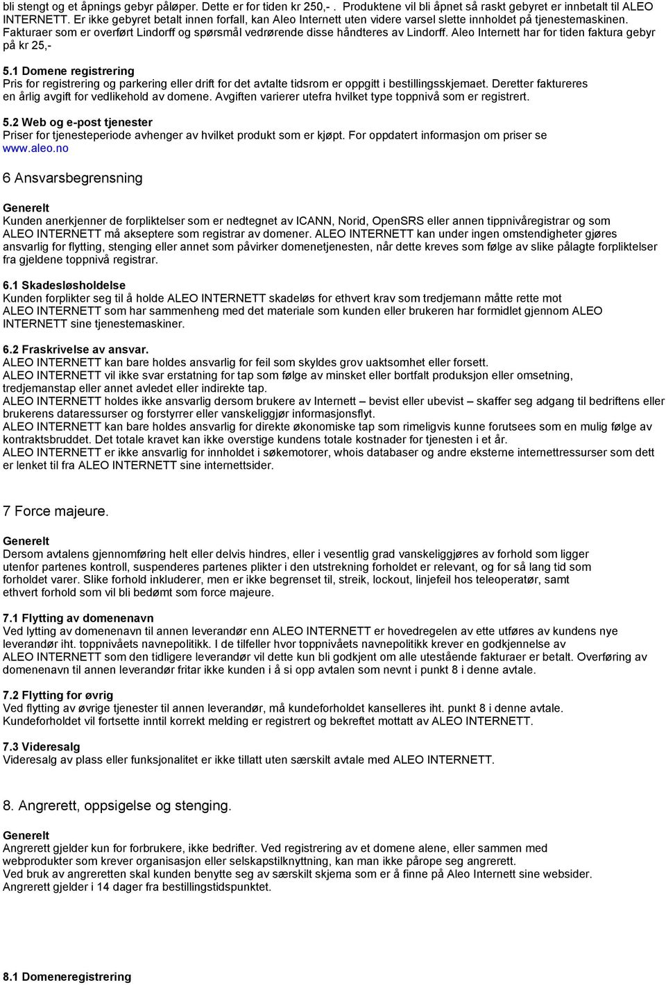 Aleo Internett har for tiden faktura gebyr på kr 25,- 5.1 Domene registrering Pris for registrering og parkering eller drift for det avtalte tidsrom er oppgitt i bestillingsskjemaet.