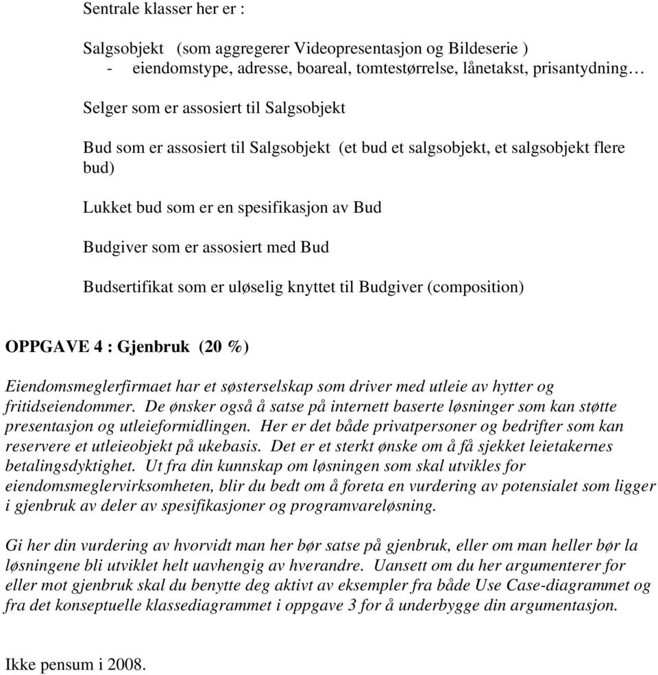 uløselig knyttet til Budgiver (composition) OPPGAVE 4 : Gjenbruk (20 %) Eiendomsmeglerfirmaet har et søsterselskap som driver med utleie av hytter og fritidseiendommer.