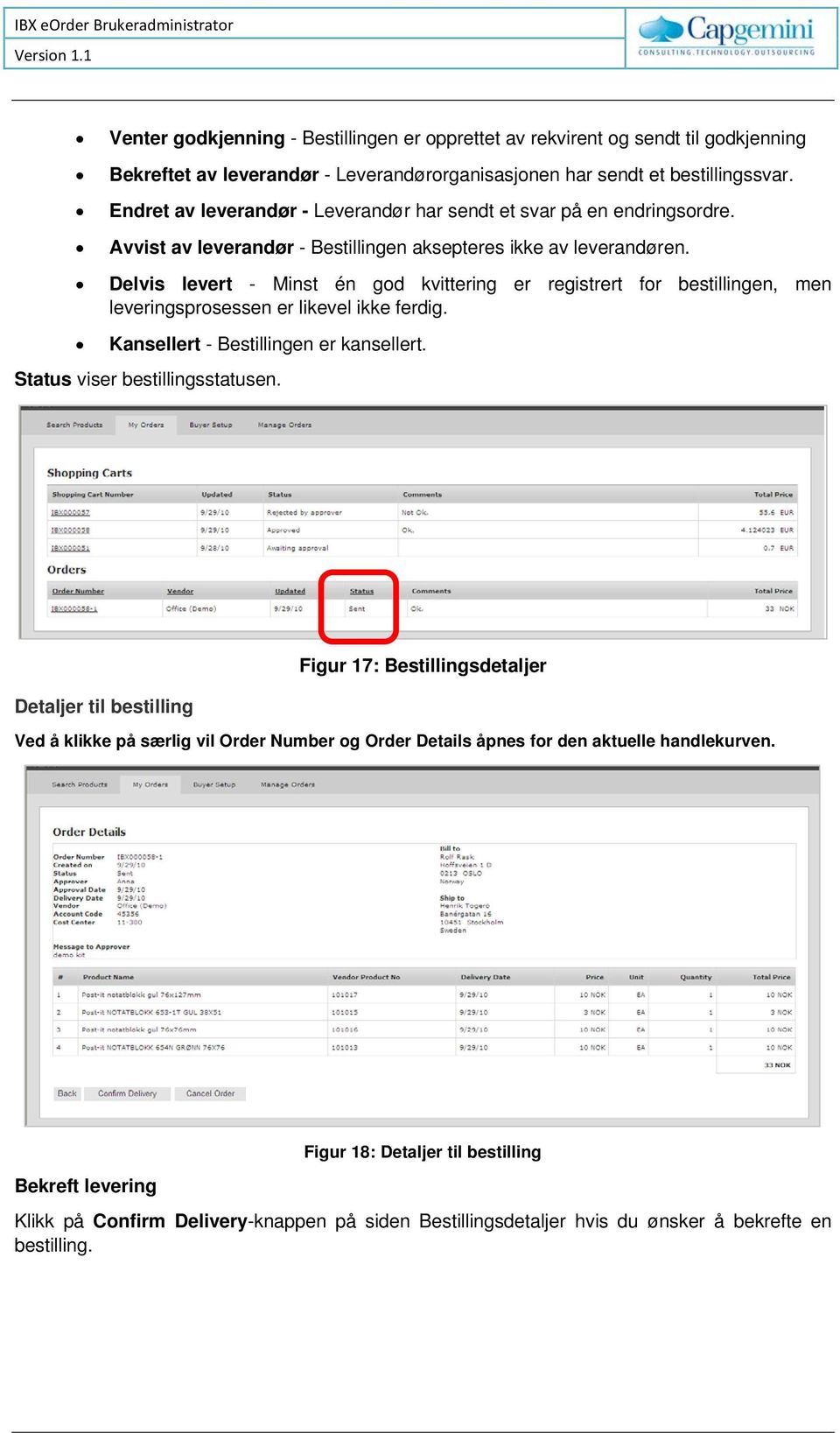 Delvis levert - Minst én god kvittering er registrert for bestillingen, men leveringsprosessen er likevel ikke ferdig. Kansellert - Bestillingen er kansellert. Status viser bestillingsstatusen.