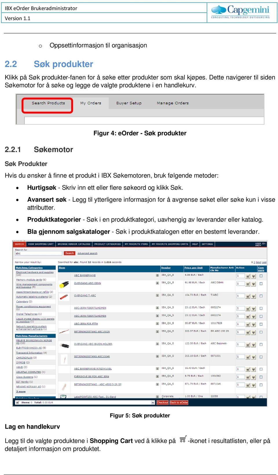 2.1 Søkemotor Søk Produkter Hvis du ønsker å finne et produkt i IBX Søkemotoren, bruk følgende metoder: Hurtigsøk - Skriv inn ett eller flere søkeord og klikk Søk.