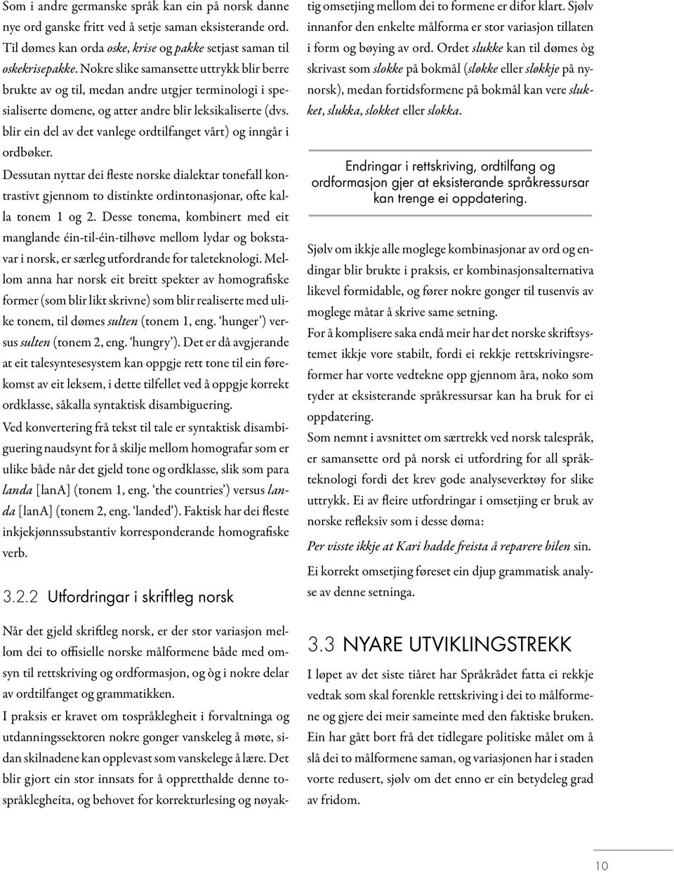 blir ein del av det vanlege ordtilfanget vårt) og inngår i ordbøker. Dessutan nyttar dei fleste norske dialektar tonefall kontrastivt gjennom to distinkte ordintonasjonar, o e kalla tonem 1 og 2.