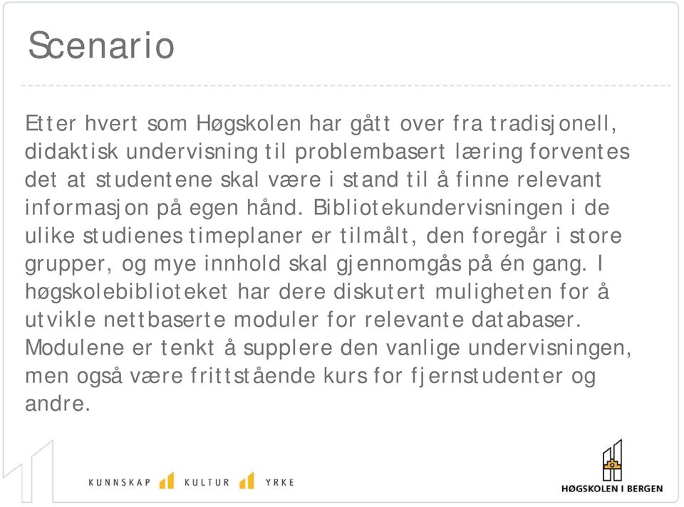 Bibliotekundervisningen i de ulike studienes timeplaner er tilmålt, den foregår i store grupper, og mye innhold skal gjennomgås på én gang.