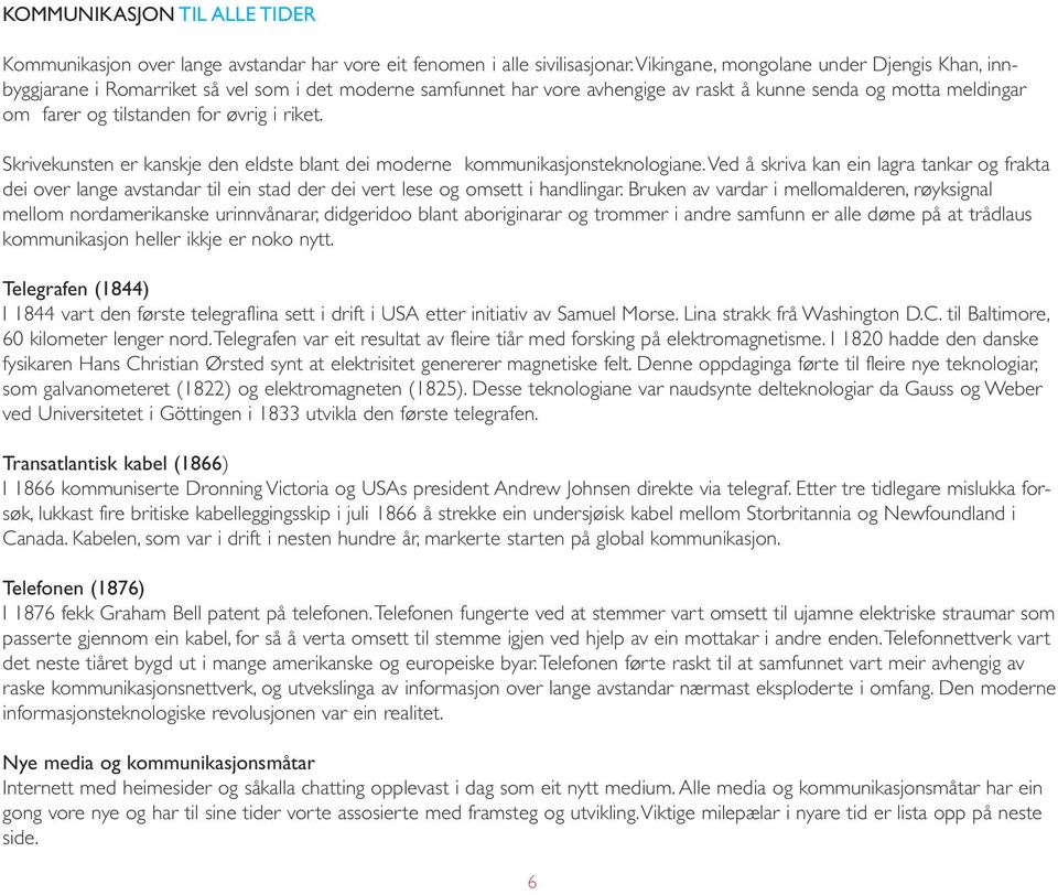 riket. Skrivekunsten er kanskje den eldste blant dei moderne kommunikasjonsteknologiane.