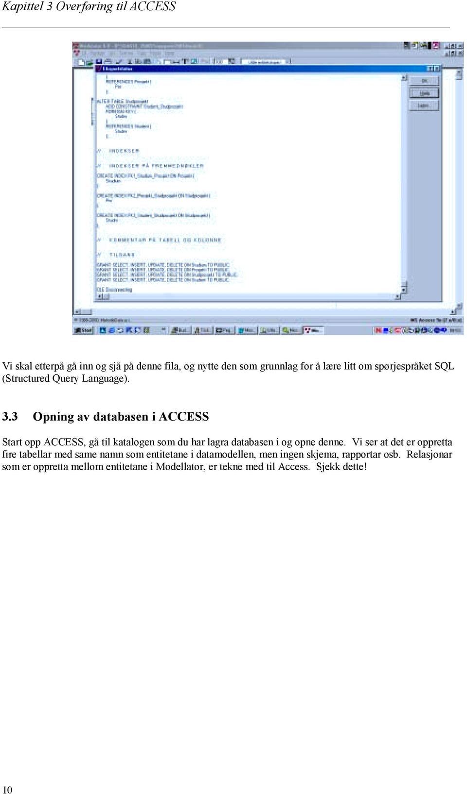 3 Opning av databasen i ACCESS Start opp ACCESS, gå til katalogen som du har lagra databasen i og opne denne.