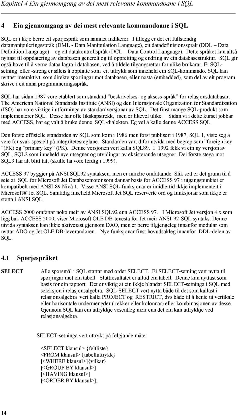 Language). Dette språket kan altså nyttast til oppdatering av databasen generelt og til oppretting og endring av ein databasestruktur.