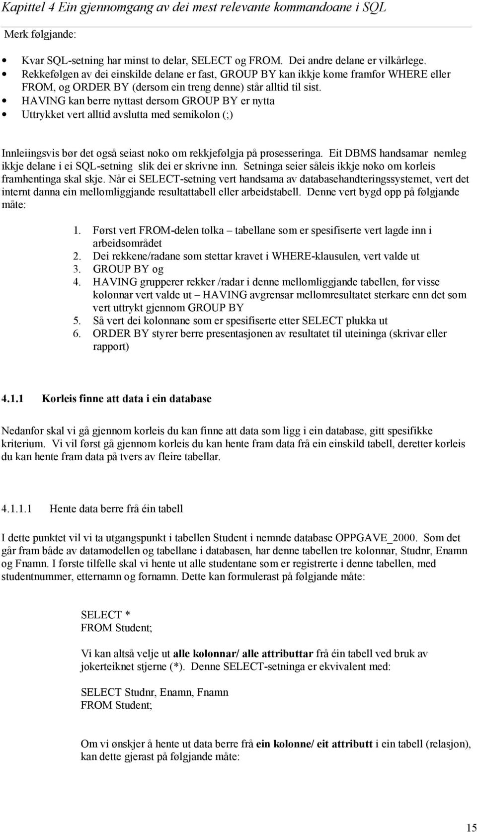 HAVING kan berre nyttast dersom GROUP BY er nytta Uttrykket vert alltid avslutta med semikolon (;) Innleiingsvis bør det også seiast noko om rekkjefølgja på prosesseringa.