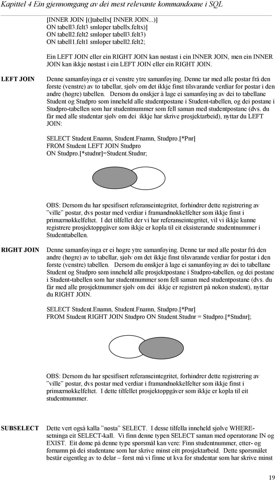 LEFT JOIN Denne samanføyinga er ei venstre ytre samanføying.