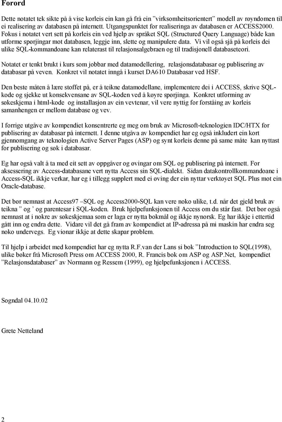 Fokus i notatet vert sett på korleis ein ved hjelp av språket SQL (Structured Query Language) både kan utforme spørjingar mot databasen, leggje inn, slette og manipulere data.