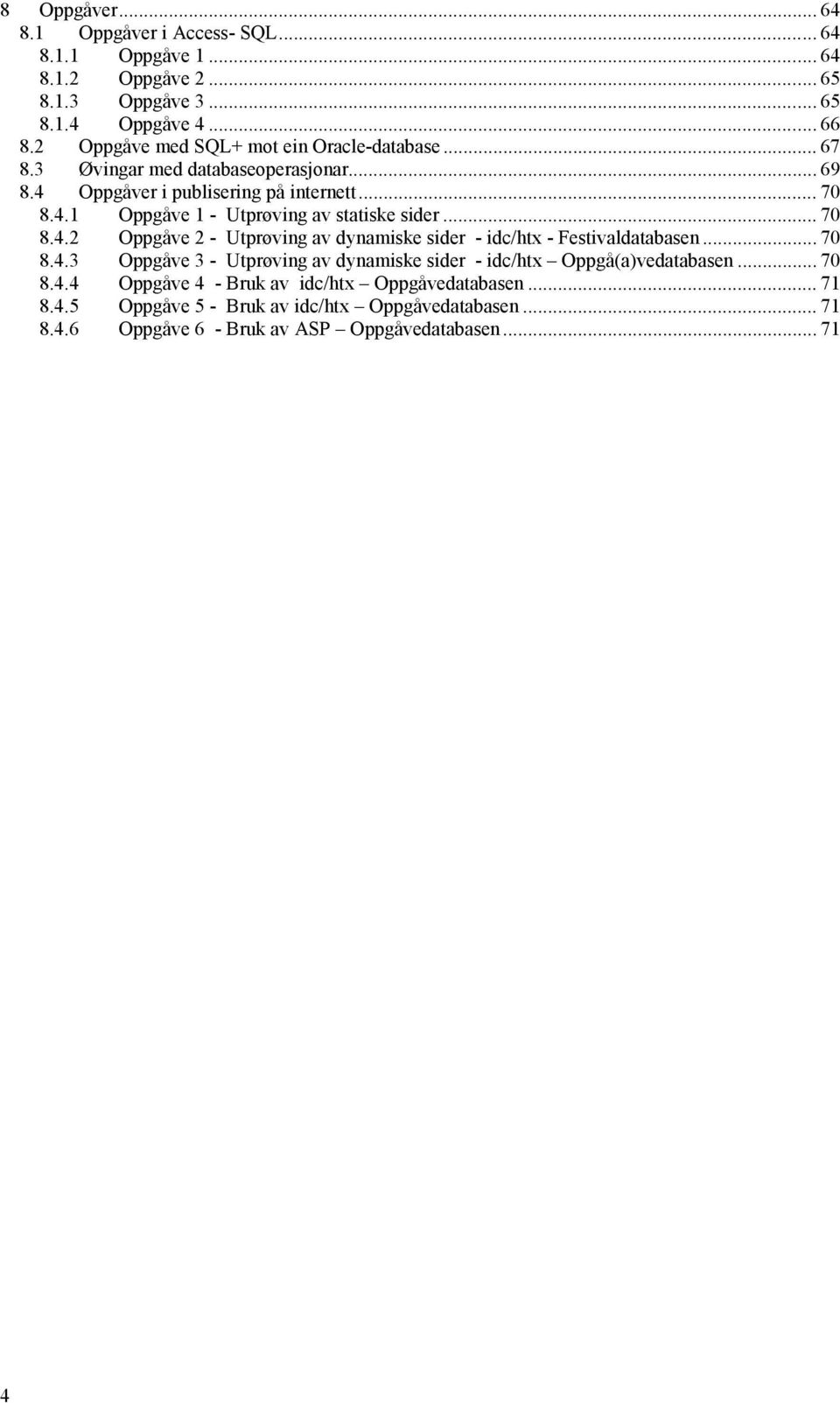 .. 70 8.4.2 Oppgåve 2 - Utprøving av dynamiske sider - idc/htx - Festivaldatabasen... 70 8.4.3 Oppgåve 3 - Utprøving av dynamiske sider - idc/htx Oppgå(a)vedatabasen.