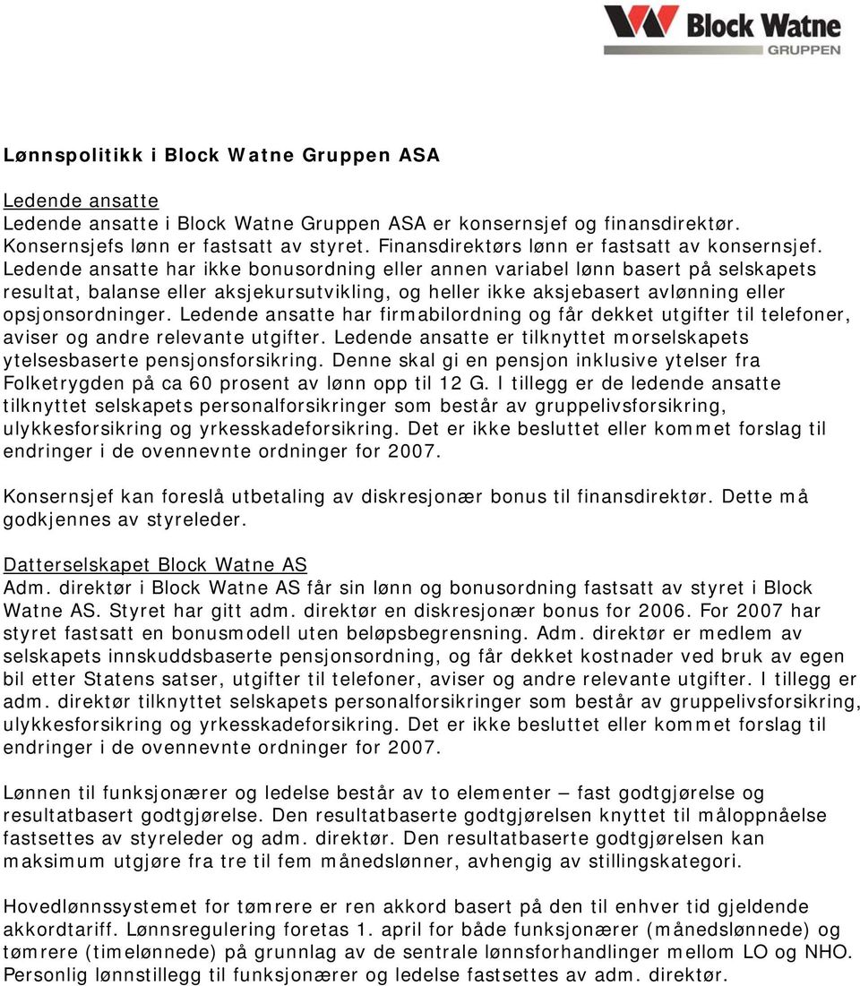 Ledende ansatte har ikke bonusordning eller annen variabel lønn basert på selskapets resultat, balanse eller aksjekursutvikling, og heller ikke aksjebasert avlønning eller opsjonsordninger.