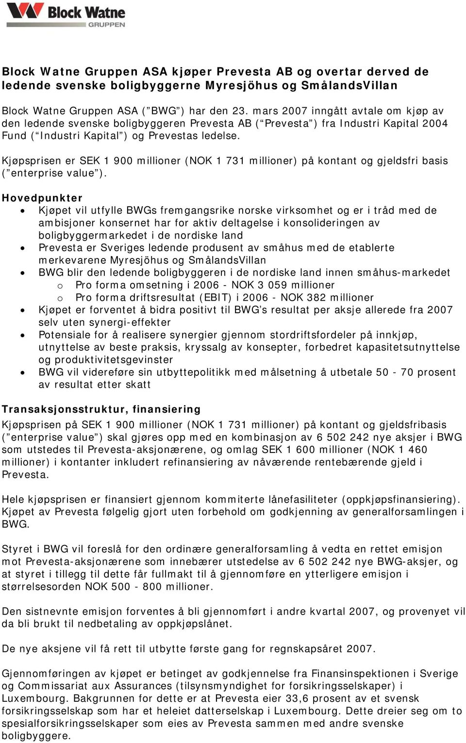 Kjøpsprisen er SEK 1 900 millioner (NOK 1 731 millioner) på kontant og gjeldsfri basis ( enterprise value ).