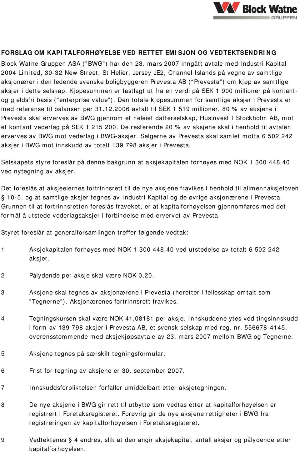 Prevesta ) om kjøp av samtlige aksjer i dette selskap. Kjøpesummen er fastlagt ut fra en verdi på SEK 1 900 millioner på kontantog gjeldsfri basis ( enterprise value ).