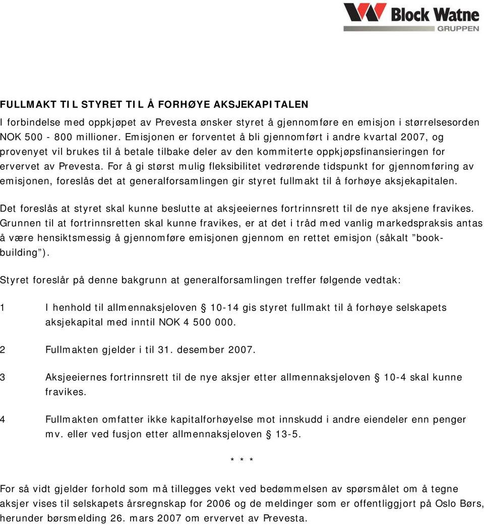 For å gi størst mulig fleksibilitet vedrørende tidspunkt for gjennomføring av emisjonen, foreslås det at generalforsamlingen gir styret fullmakt til å forhøye aksjekapitalen.