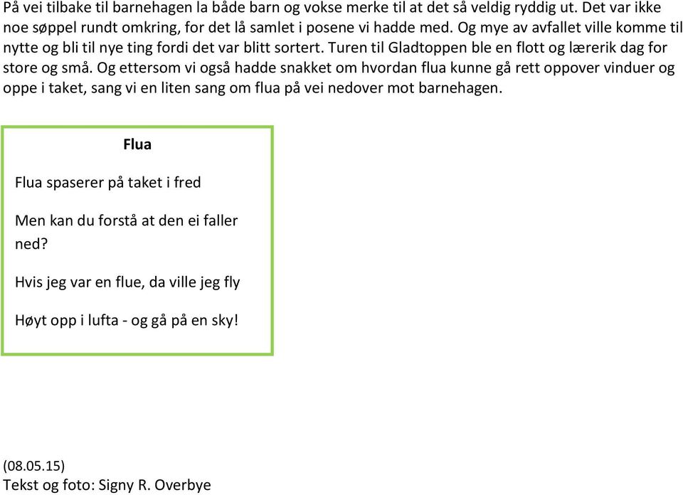 Og ettersom vi også hadde snakket om hvordan flua kunne gå rett oppover vinduer og oppe i taket, sang vi en liten sang om flua på vei nedover mot barnehagen.