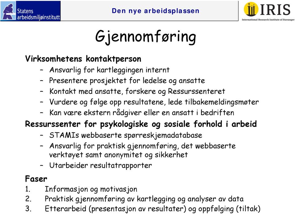 sosiale forhold i arbeid STAMIs webbaserte spørreskjemadatabase Ansvarlig for praktisk gjennomføring, det webbaserte verktøyet samt anonymitet og sikkerhet Utarbeider