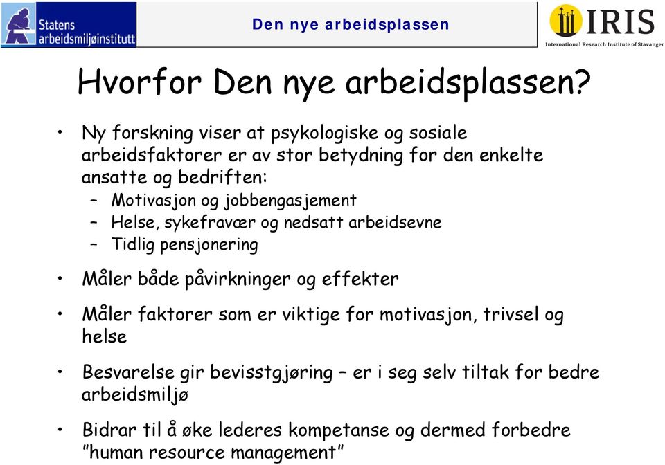 Motivasjon og jobbengasjement Helse, sykefravær og nedsatt arbeidsevne Tidlig pensjonering Måler både påvirkninger og