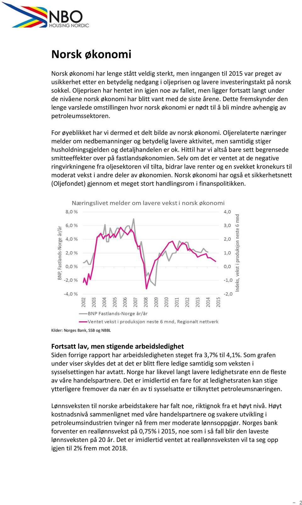 Dette fremskynder den lenge varslede omstillingen hvor norsk økonomi er nødt til å bli mindre avhengig av petroleumssektoren. For øyeblikket har vi dermed et delt bilde av norsk økonomi.