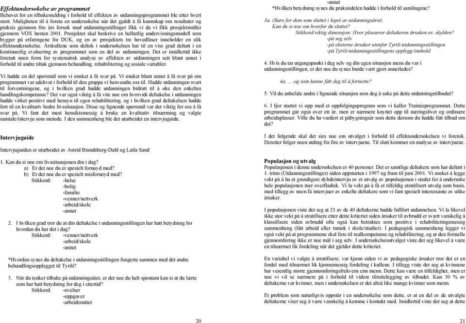 2001. Prosjektet skal beskrive en helhetlig undervisningsmodell som bygger på erfaringene fra DUK, og en av prosjektets tre hovedfaser inneholder en slik effektundersøkelse.