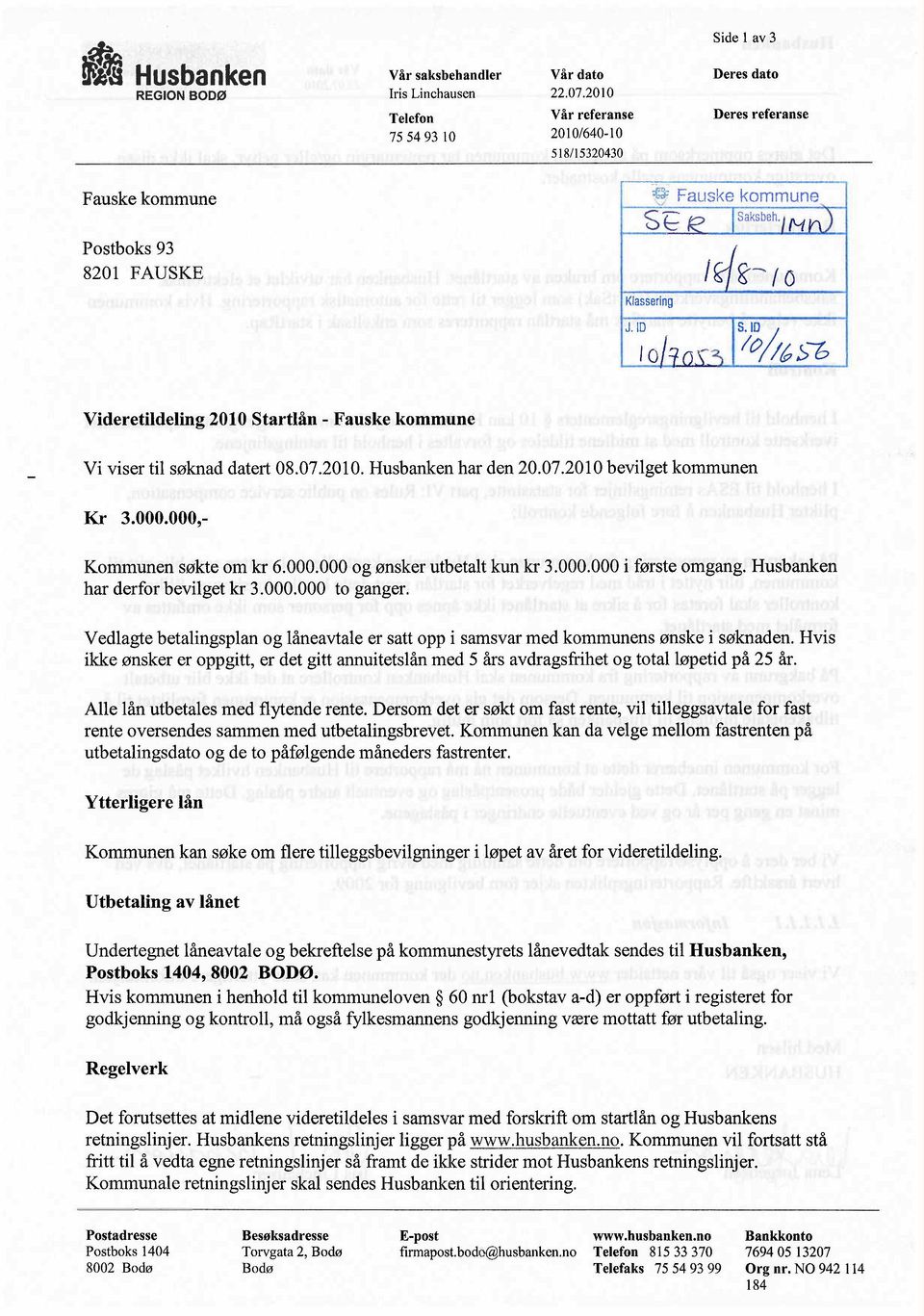 ID lo SÎ~j6Sb Videretideling 2010 Startlån - Fauske kommune Vi viser til søknad datert 08.07.2010. Husbanken har den 20.07.2010 bevilget kommunen Kr 3.000.000,- Kommunen søkte om kr 6.000.000 og ønsker utbetalt kun kr 3.