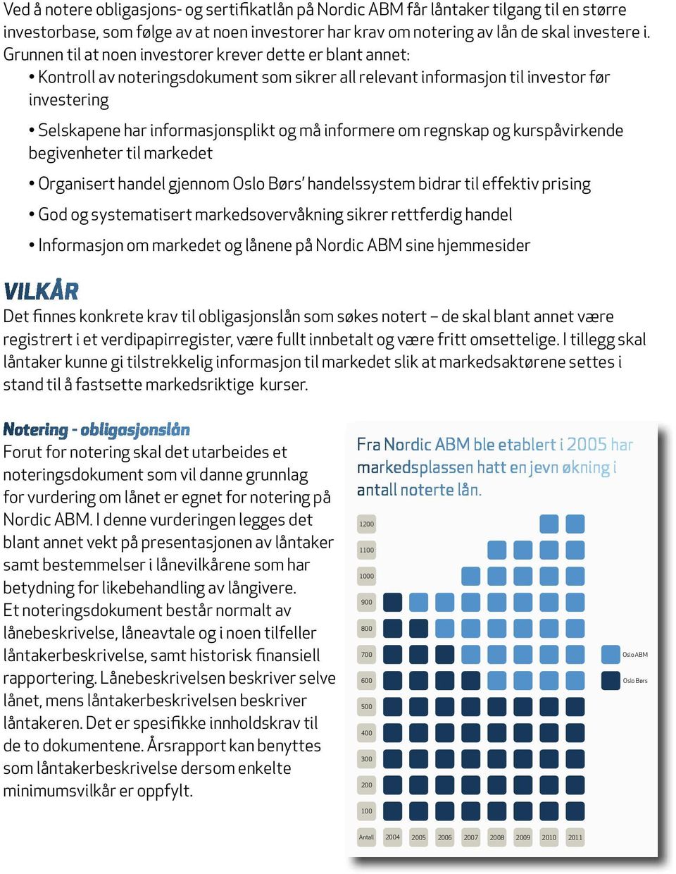 informere om regnskap og kurspåvirkende begivenheter til markedet Organisert handel gjennom Oslo Børs handelssystem bidrar til effektiv prising God og systematisert markedsovervåkning sikrer