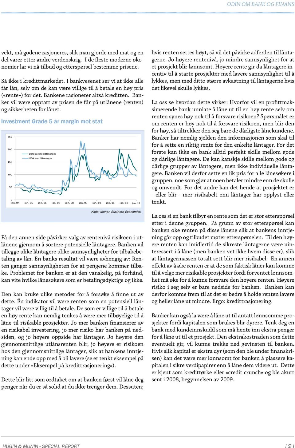 Banker vil være opptatt av prisen de får på utlånene (renten) og sikkerheten for lånet. Investment Grade 5 år margin mot stat 250 200 150 100 50 Europa Kredittmargin USA Kredittmargin 0 jan. 04 jan.