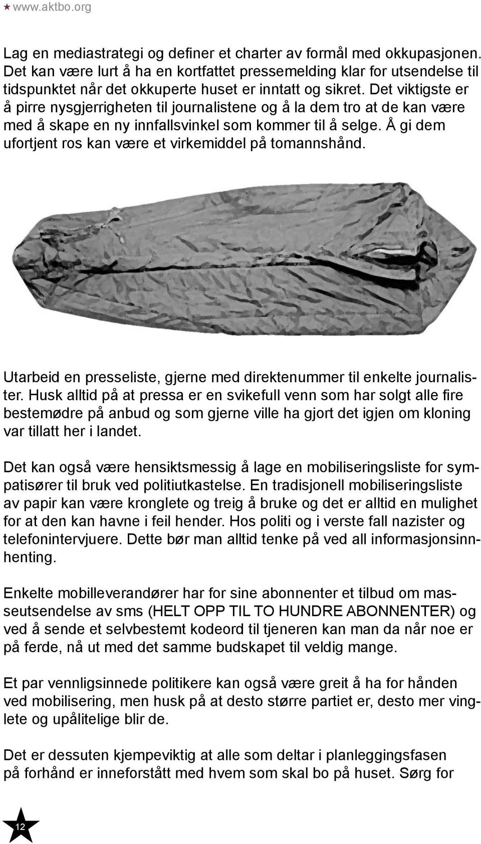 Det viktigste er å pirre nysgjerrigheten til journalistene og å la dem tro at de kan være med å skape en ny innfallsvinkel som kommer til å selge.