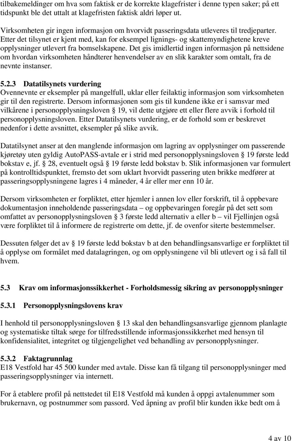 Etter det tilsynet er kjent med, kan for eksempel lignings- og skattemyndighetene kreve opplysninger utlevert fra bomselskapene.