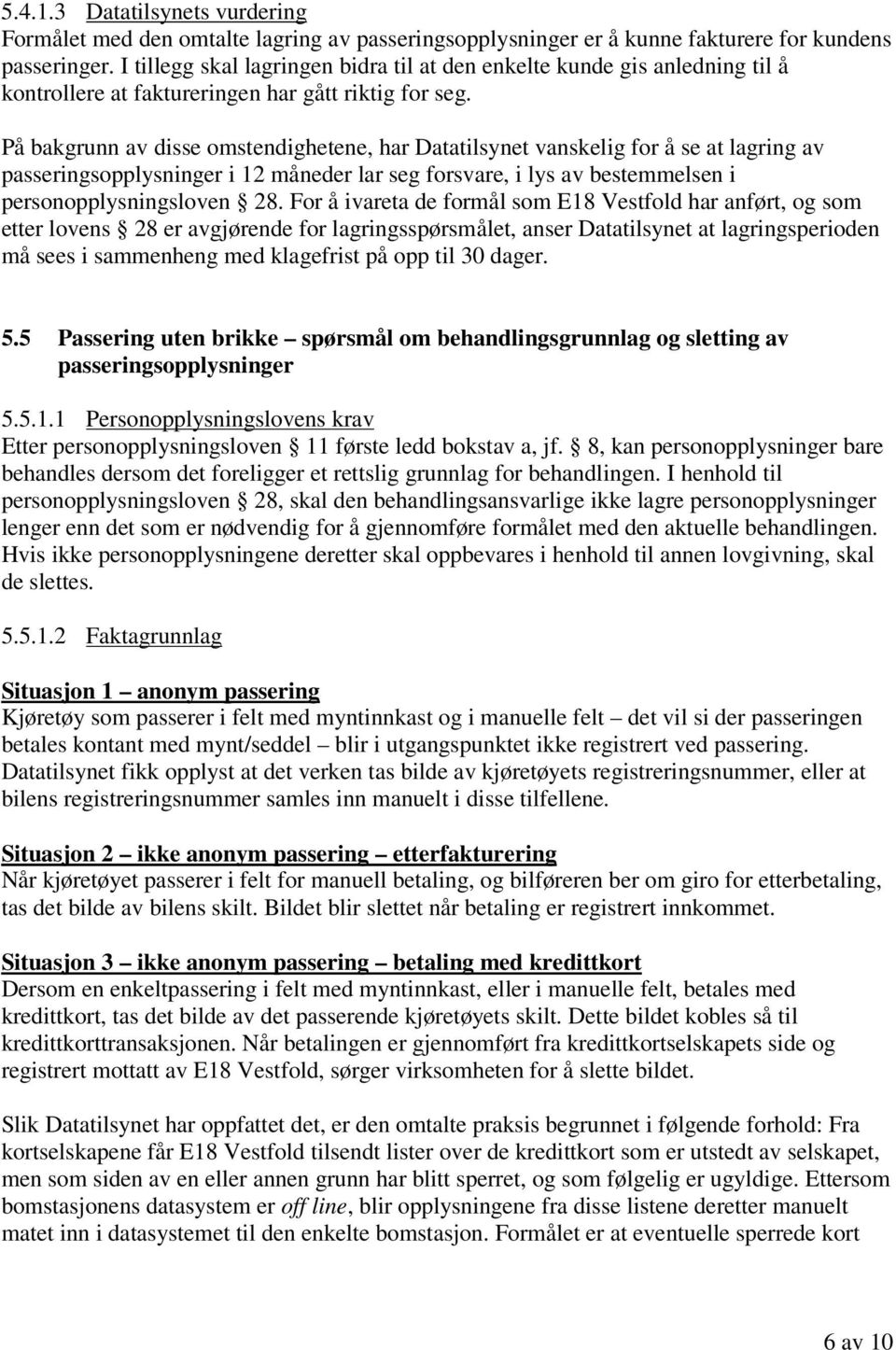 På bakgrunn av disse omstendighetene, har Datatilsynet vanskelig for å se at lagring av passeringsopplysninger i 12 måneder lar seg forsvare, i lys av bestemmelsen i personopplysningsloven 28.