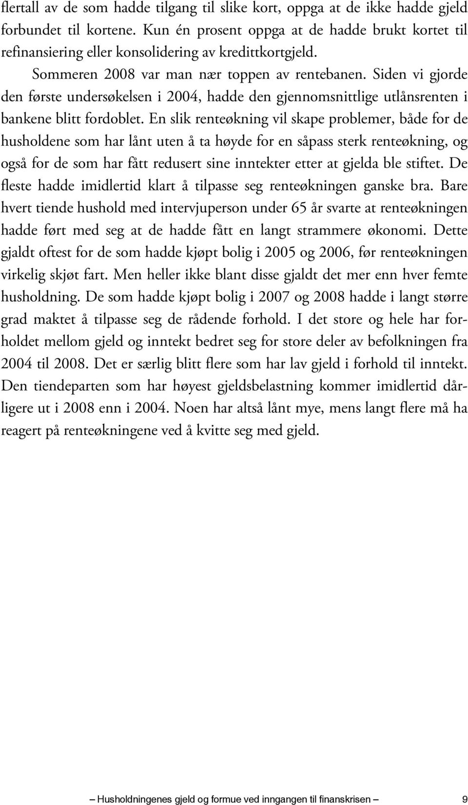 Siden vi gjorde den første undersøkelsen i 2004, hadde den gjennomsnittlige utlånsrenten i bankene blitt fordoblet.