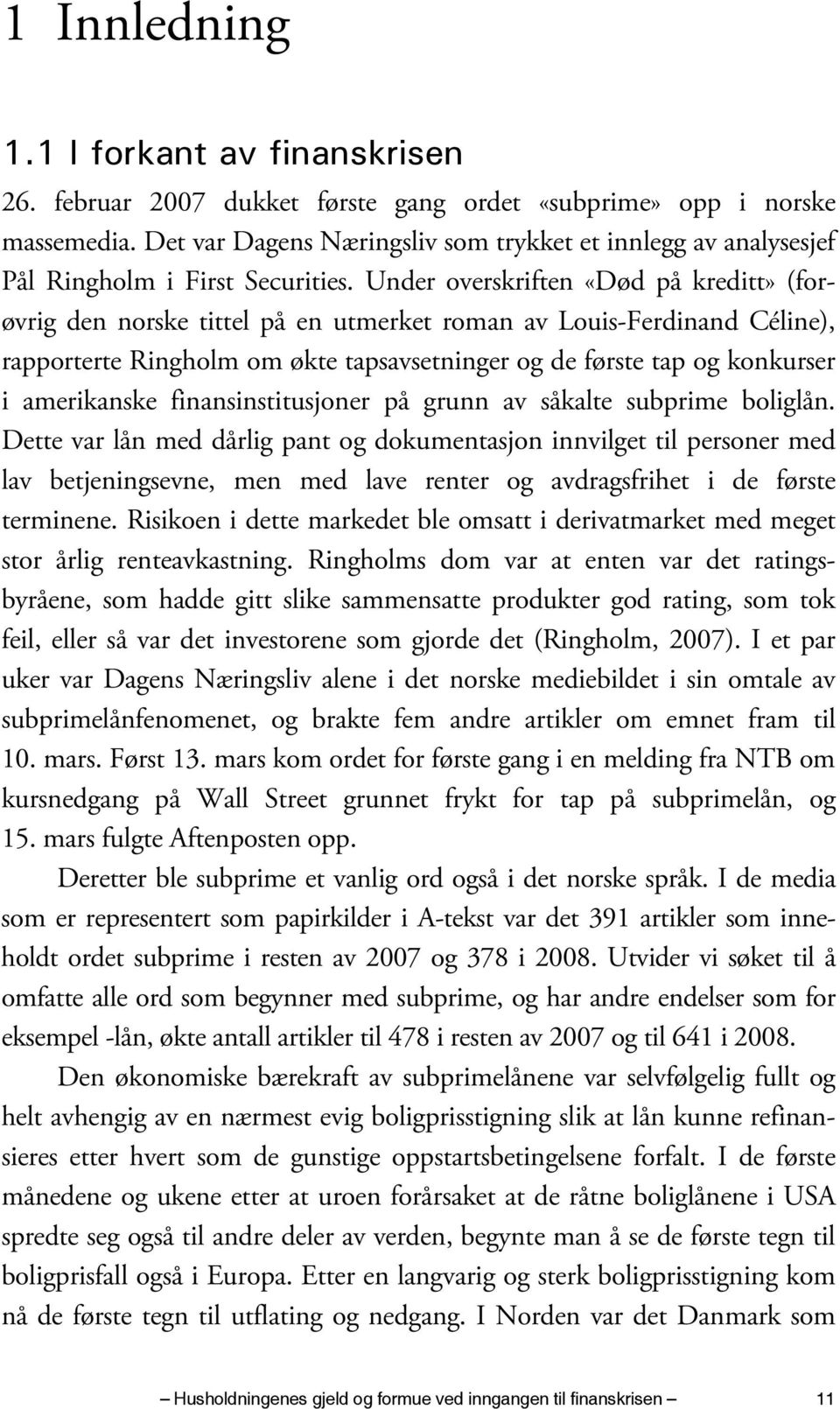 Under overskriften «Død på kreditt» (forøvrig den norske tittel på en utmerket roman av Louis-Ferdinand Céline), rapporterte Ringholm om økte tapsavsetninger og de første tap og konkurser i