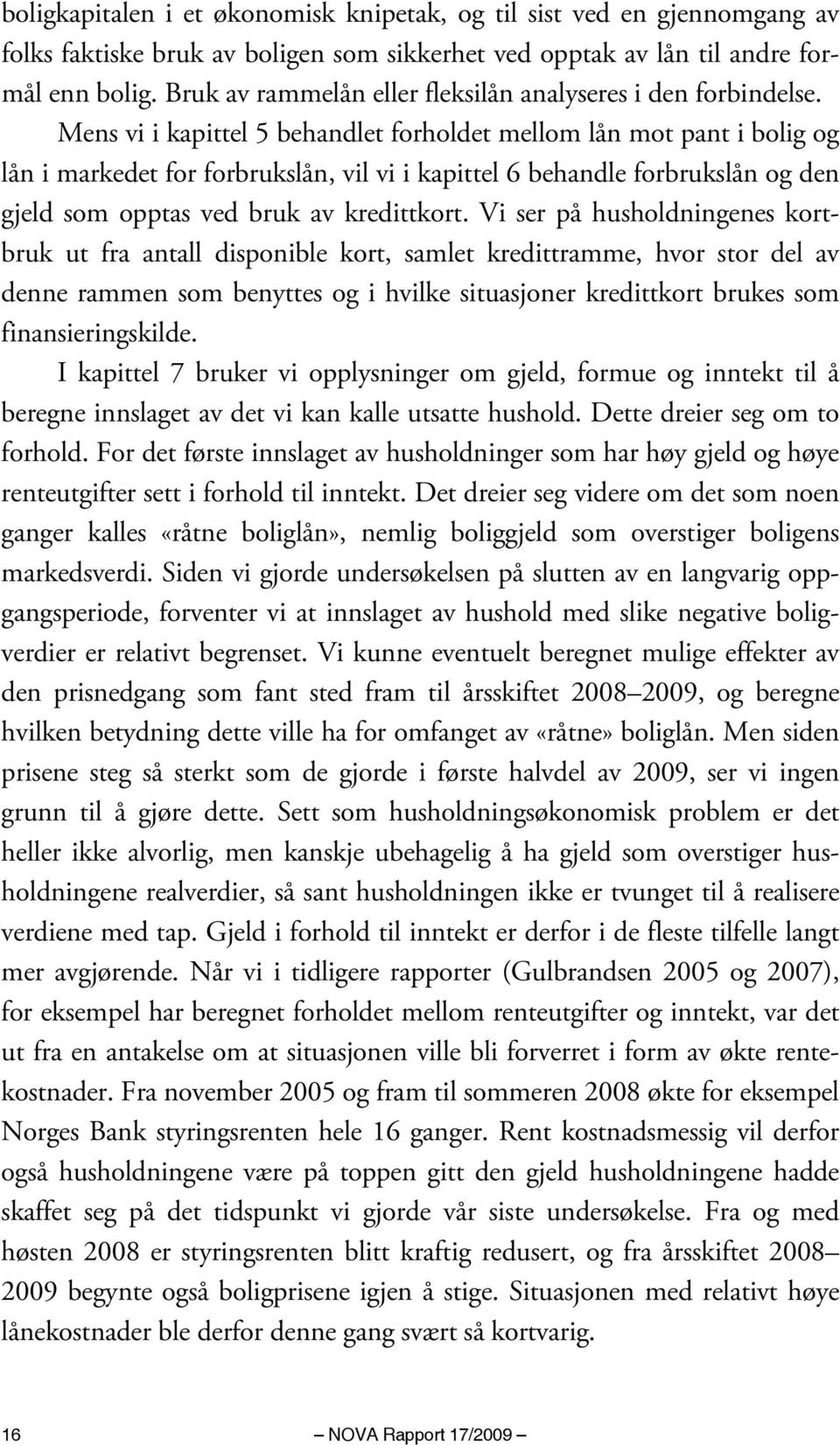 Mens vi i kapittel 5 behandlet forholdet mellom lån mot pant i bolig og lån i markedet for forbrukslån, vil vi i kapittel 6 behandle forbrukslån og den gjeld som opptas ved bruk av kredittkort.