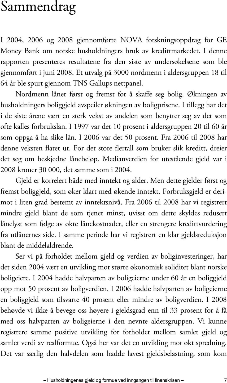 Et utvalg på 3000 nordmenn i aldersgruppen 18 til 64 år ble spurt gjennom TNS Gallups nettpanel. Nordmenn låner først og fremst for å skaffe seg bolig.