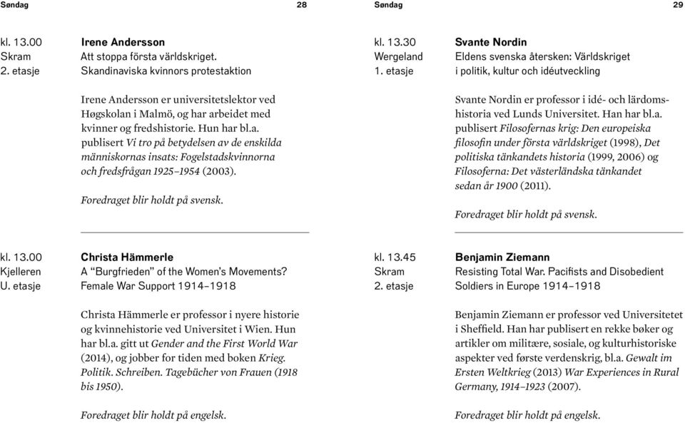 30 Svante Nordin Eldens svenska återsken: Världskriget i politik, kultur och idéutveckling Irene Andersson er universitetslektor ved Høgskolan i Malmö, og har arbeidet med kvinner og fredshistorie.