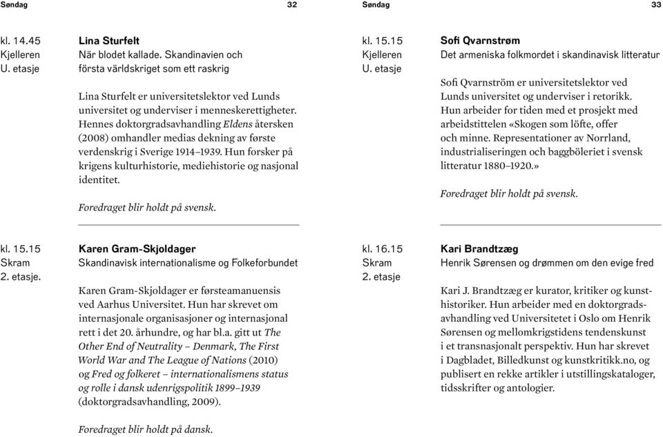 Hennes doktorgradsavhandling Eldens återsken (2008) omhandler medias dekning av første verdenskrig i Sverige 1914 1939. Hun forsker på krigens kulturhistorie, mediehistorie og nasjonal identitet.