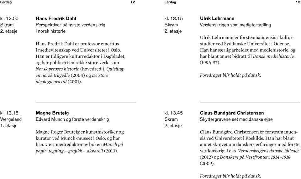 13.15 Ulrik Lehrmann Verdenskrigen som mediefortælling Ulrik Lehrmann er førsteamanuensis i kulturstudier ved Syddanske Universitet i Odense.